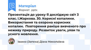 Презентація до уроку Я досліджую світ 3 клас. І.Жаркова. 30. Корисні копалини. Використання та охорона корисних копалин.  Повторення раніше вивченого про неживу природу. Розвиток уваги, уяви та усного мовлення.