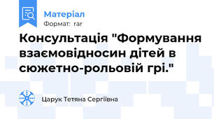 Консультація "Формування взаємовідносин дітей в сюжетно-рольовій грі."
