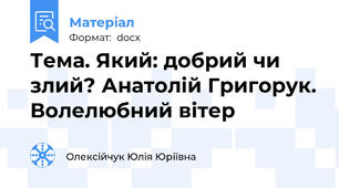 Тема. Який: добрий чи злий? Анатолій Григорук. Волелюбний вітер