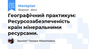 Географічний практикум: Ресурсозабезпеченість країн мінеральними ресурсами.