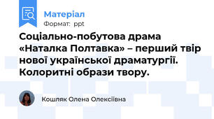 Соціально-побутова драма «Наталка Полтавка» – перший твір нової української драматургії. Колоритні образи твору.