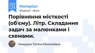 Порівняння місткості (обʼєму). Літр. Складання задач за малюнками і схемами.