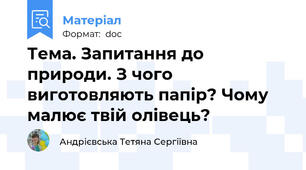 Тема. Запитання до природи. З чого виготовляють папір? Чому малює твій олівець?