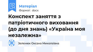 Конспект заняття з патріотичного виховання (до дня знань) «Україна моя незалежна»