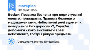 Бесіди: Правила безпеки про користуванні електр. приладами, Правила безпеки з медикаментами, Небезпечні речі вдома-як поводитися без дорослих?, Служби допомоги - кого викликати вразі небезпеки?, Гострі і ріжучі предмети.