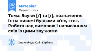Тема: Звуки [ґ] та [г], позначення їх на письмі буквами «ґе», «ге». Робота над вимовою і написанням слів із цими зву¬ками