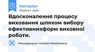 Вдосконалення процесу виховання шляхом вибору ефективнихформ виховної роботи.