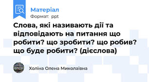 Слова, які називають дії та відповідають на питання що робити? що зробити? що робив? що буде робити? (дієслова)
