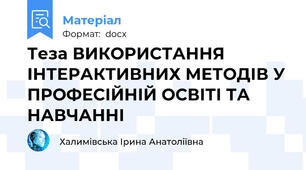 Теза ВИКОРИСТАННЯ ІНТЕРАКТИВНИХ МЕТОДІВ У ПРОФЕСІЙНІЙ ОСВІТІ ТА НАВЧАННІ