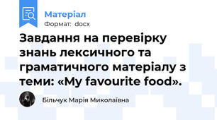 Завдання на перевірку знань лексичного та граматичного матеріалу з теми: «My favourite food».