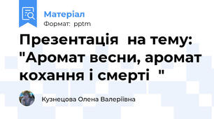 Презентація  на тему:  "Аромат весни, аромат кохання і смерті  "