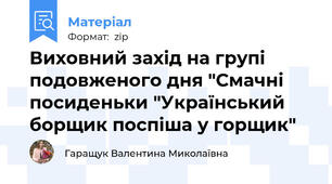 Виховний захід на групі подовженого дня "Смачні посиденьки "Український борщик поспіша у горщик"