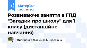 Розвиваюче заняття в ГПД "Загадки про школу" для 1 класу (дистанційне навчання)