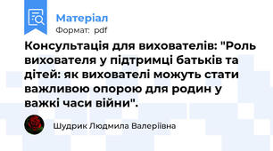 Консультація для вихователів: "Роль вихователя у підтримці батьків та дітей: як вихователі можуть стати важливою опорою для родин у важкі часи війни".