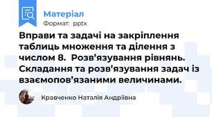 Вправи та задачі на закріплення таблиць множення та ділення з числом 8.  Розв’язування рівнянь.  Складання та розв’язування задач із взаємопов’язаними величинами.