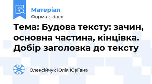 Тема: Будова тексту: зачин, основна частина, кінцівка. Добір заголовка до тексту