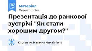 Презентація до ранкової зустрічі "Як стати хорошим другом?"