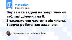 Вправи та задачі на закріплення таблиці ділення на 8.  Знаходження частини від числа. Творча робота над задачею.