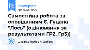 Самостійна робота за оповіданням Є. Гуцала "Лось" (оцінювання за результатами ГР2, Гр3))