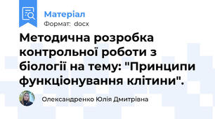 Методична розробка контрольної роботи з біології на тему: "Принципи функціонування клітини".