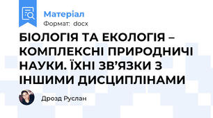 БІОЛОГІЯ ТА ЕКОЛОГІЯ – КОМПЛЕКСНІ ПРИРОДНИЧІ НАУКИ. ЇХНІ ЗВ’ЯЗКИ З ІНШИМИ ДИСЦИПЛІНАМИ