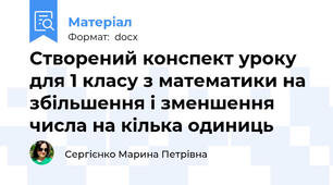Створений конспект уроку для 1 класу з математики на збільшення і зменшення числа на кілька одиниць
