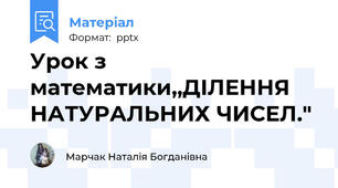 Урок з математики,,ДІЛЕННЯ НАТУРАЛЬНИХ ЧИСЕЛ."