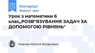 Урок з математики 6 клас,,РОЗВ"ЯЗУВАННЯ ЗАДАЧ ЗА ДОПОМОГОЮ РІВНЯНЬ"