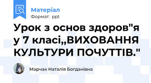 Урок з основ здоров"я у 7 класі,,ВИХОВАННЯ КУЛЬТУРИ ПОЧУТТІВ."