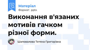 Виконання в'язаних мотивів гачком різної форми.