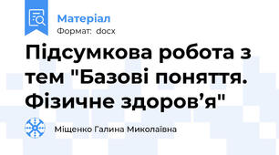 Підсумкова робота з тем "Базові поняття. Фізичне здоров’я"