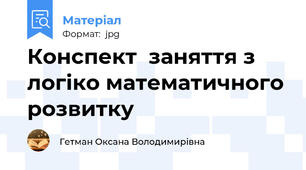 Конспект  заняття з логіко математичного розвитку