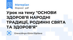 Урок на тему "ОСНОВИ ЗДОРОВ’Я НАРОДНІ ТРАДИЦІЇ, РОДИННІ СВЯТА ТА ЗДОРОВ’Я"