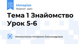 Тема 1 Знайомство Урок 5-6
