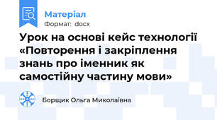 Урок на основі кейс технології «Повторення і закріплення знань про іменник як самостійну частину мови»