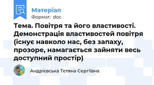Тема. Повітря та його властивості. Демонстрація властивостей повітря (існує навколо нас, без запаху, прозоре, намагається зайняти весь доступний простір)