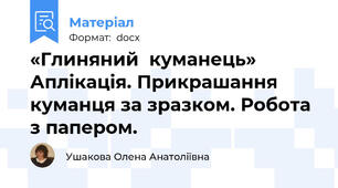 «Глиняний  куманець» Аплікація. Прикрашання куманця за зразком. Робота з папером.