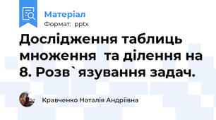 Дослідження таблиць множення  та ділення на 8. Розв`язування задач.