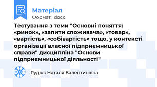 Тестування з теми "Основні поняття:  «ринок», «запити споживача», «товар», «вартість», «собівартість» тощо, у контексті організації власної підприємницької справи" дисципліна "Основи підприємницької діяльності"