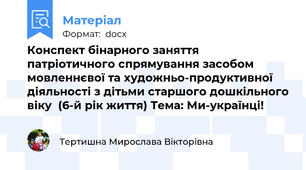 Конспект бінарного заняття патріотичного спрямування засобом мовленнєвої та художньо-продуктивної діяльності з дітьми старшого дошкільного віку  (6-й рік життя) Тема: Ми-українці!