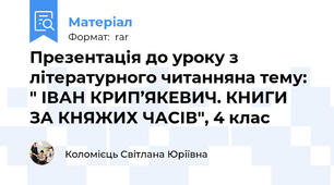 Презентація до уроку з літературного читанняна тему: " ІВАН КРИП’ЯКЕВИЧ. КНИГИ ЗА КНЯЖИХ ЧАСІВ", 4 клас