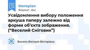 Усвідомлення вибору положення аркуша паперу залежно від форми об’єкта зображення. (“Веселий Сніговик”)