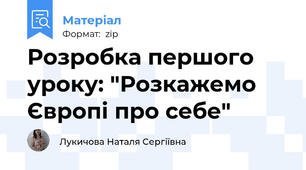 Розробка першого уроку: "Розкажемо Європі про себе"