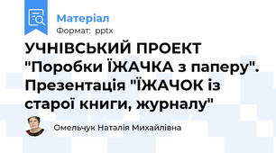 УЧНІВСЬКИЙ ПРОЕКТ "Поробки ЇЖАЧКА з паперу". Презентація "ЇЖАЧОК із старої книги, журналу"