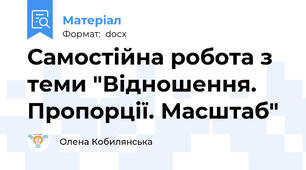 Самостійна робота з теми "Відношення. Пропорції. Масштаб"