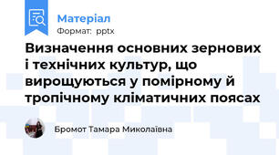 Визначення основних зернових і технічних культур, що вирощуються у помірному й тропічному кліматичних поясах
