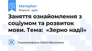 Заняття ознайомлення з соціумом та розвиток мови. Тема:  «Зерно надії»