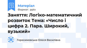 Заняття: Логіко-математичний розвиток Тема: «Число і цифра 2. Пара. Широкий, вузький»