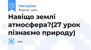 Навіщо землі атмосфера?(27 урок пізнаємо природу)