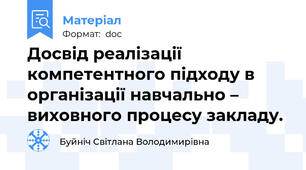 Досвід реалізації компетентного підходу в організації навчально – виховного процесу закладу.